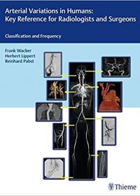 Arterial Variations in Humans: Key Reference for Radiologists and Surgeons: Classifications and Frequency, 1e (Original Publisher PDF)