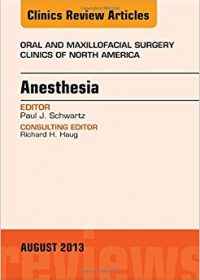 Anesthesia, An Issue of Oral and Maxillofacial Surgery Clinics, 1e (The Clinics: Dentistry) (Original Publisher PDF)