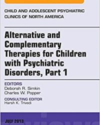 Alternative and Complementary Therapies for Children with Psychiatric Disorders, An Issue of Child and Adolescent Psychiatric Clinics of North America, 1e (The Clinics: Internal Medicine) (Original Publisher PDF)