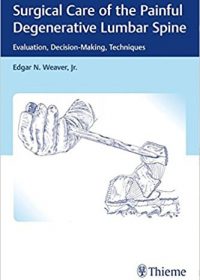 Surgical Care of the Painful Degenerative Lumbar Spine: Evaluation, Decision-Making, Techniques, 1e (Original Publisher PDF)