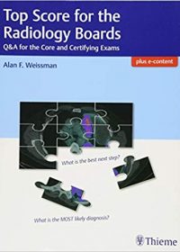 Top Score for the Radiology Boards: Q&A for the Core and Certifying Exams, 1e (Original Publisher PDF)