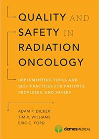 Quality and Safety in Radiation Oncology: Implementing Tools and Best Practices for Patients, Providers, and Payers, 1e (Original Publisher PDF)