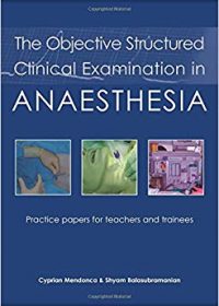 The Objective Structured Clinical Examination in Anaesthesia: Practice Papers for Teachers and Trainees, 1e (Original Publisher PDF)