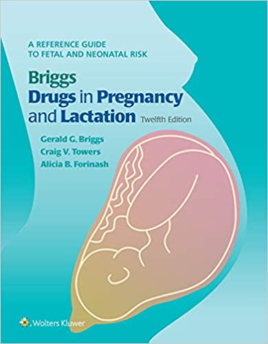 Briggs Drugs in Pregnancy and Lactation: A Reference Guide to Fetal and Neonatal Risk, 12e (EPUB)